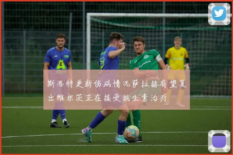 斯洛特更新伤病情况萨拉赫有望复出维尔茨正在接受抗生素治疗